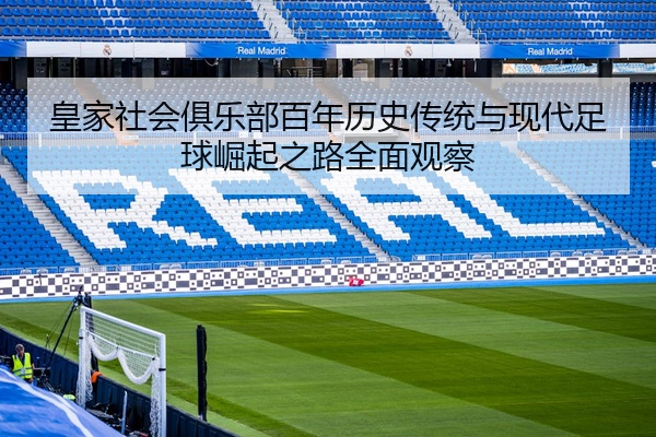 皇家社会俱乐部百年历史传统与现代足球崛起之路全面观察