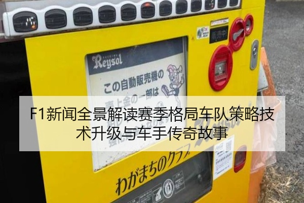 F1新闻全景解读赛季格局车队策略技术升级与车手传奇故事
